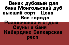 Веник дубовый для бани Монгольский дуб высший сорт › Цена ­ 100 - Все города Развлечения и отдых » Сауны и бани   . Кабардино-Балкарская респ.